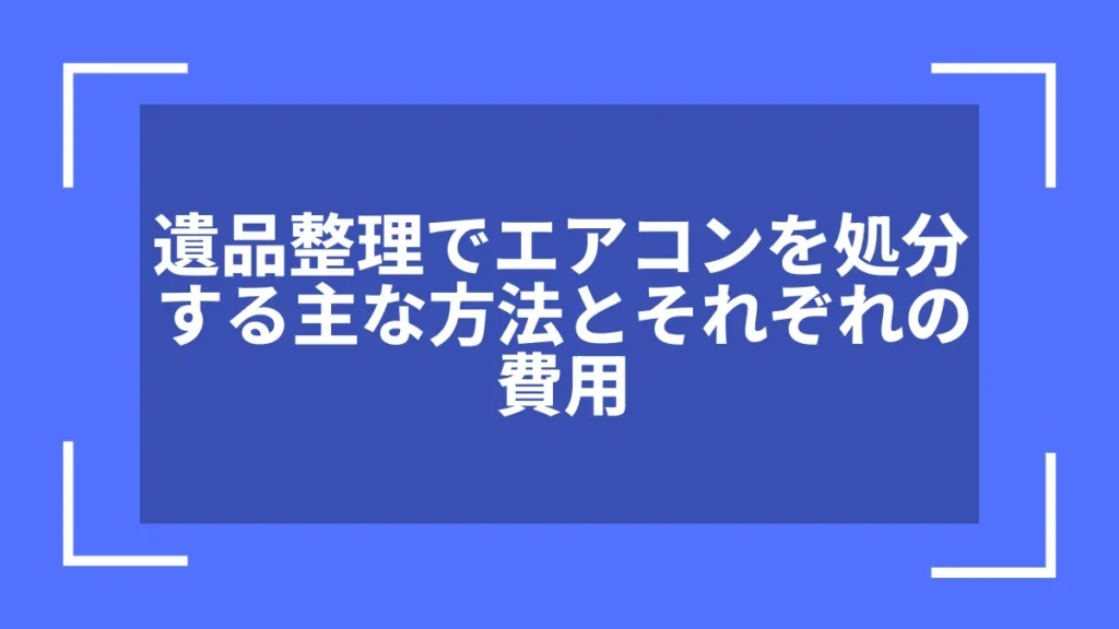 遺品整理でエアコンを処分する主な方法とそれぞれの費用