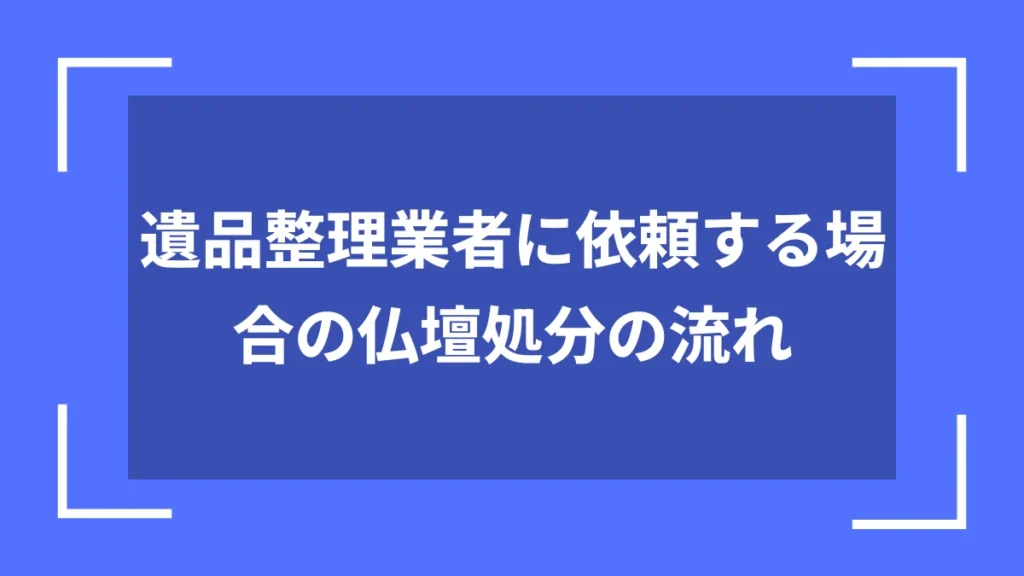 遺品整理業者に依頼する場合の仏壇処分の流れ