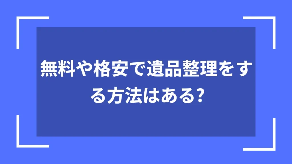 無料や格安で遺品整理をする方法はある?