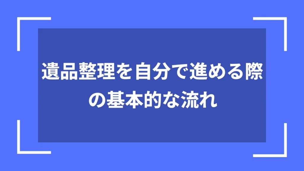 遺品整理を自分で進める際の基本的な流れ