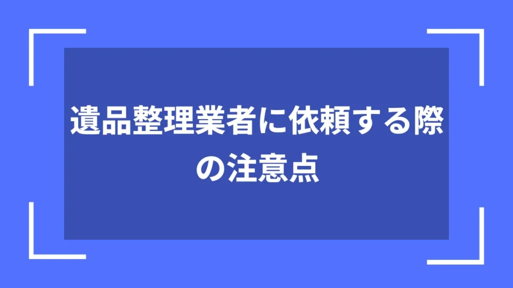 遺品整理業者に依頼する際の注意点