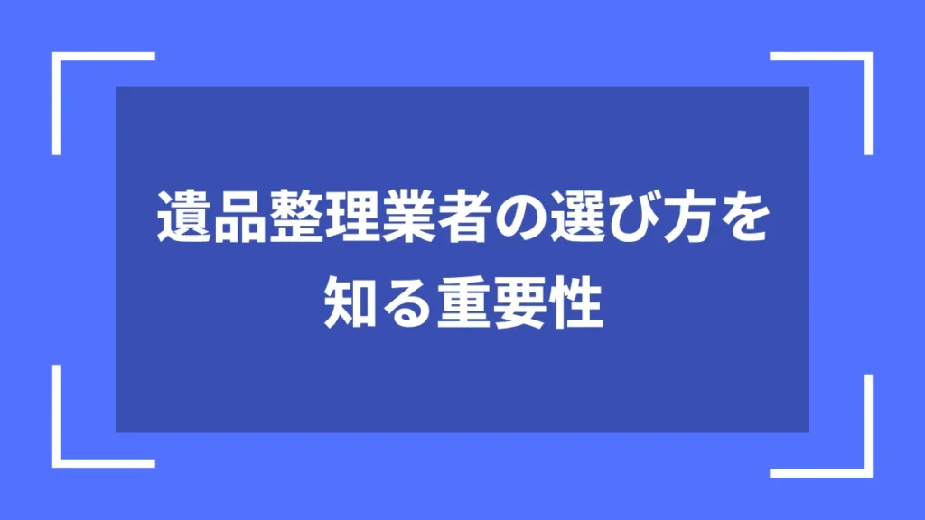 遺品整理業者の選び方を知る重要性