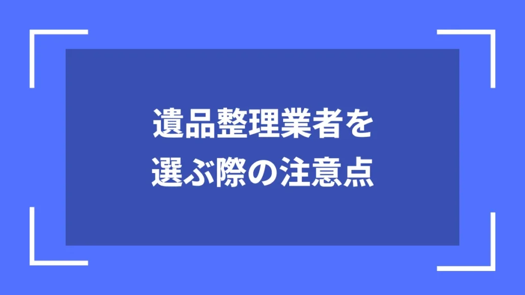 遺品整理業者を選ぶ際の注意点