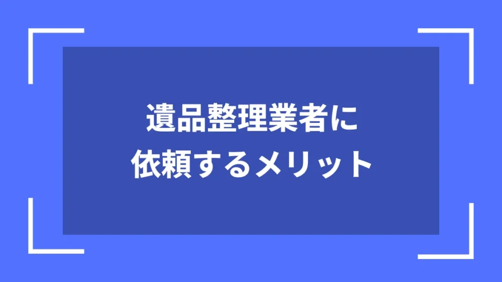 遺品整理業者に依頼するメリット